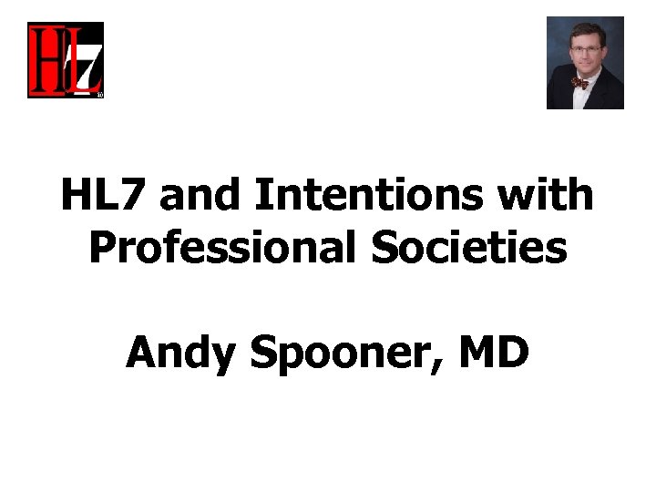 HL 7 and Intentions with Professional Societies Andy Spooner, MD 