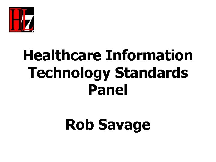 Healthcare Information Technology Standards Panel Rob Savage 