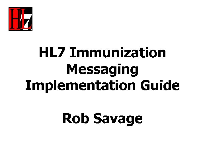 HL 7 Immunization Messaging Implementation Guide Rob Savage 
