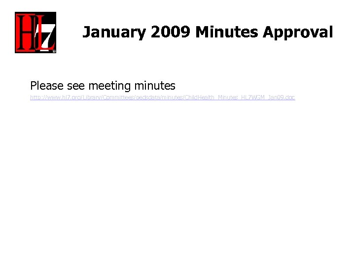 January 2009 Minutes Approval Please see meeting minutes http: //www. hl 7. org/Library/Committees/pedsdata/minutes/Child. Health_Minutes_HL