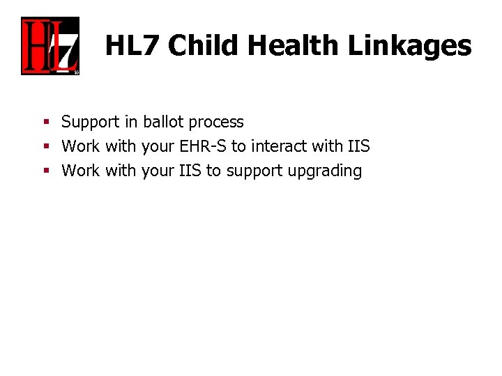 HL 7 Child Health Linkages § Support in ballot process § Work with your