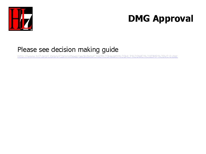 DMG Approval Please see decision making guide http: //www. hl 7. org/Library/Committees/pedsdata/Child%20 Health%20 HL