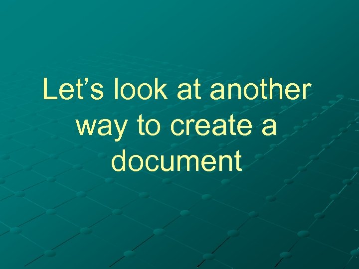 Let’s look at another way to create a document 