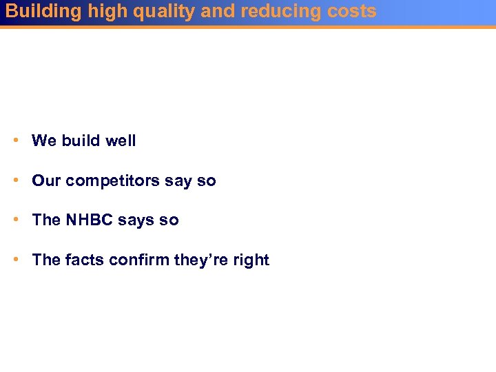 Building high quality and reducing costs • We build well • Our competitors say