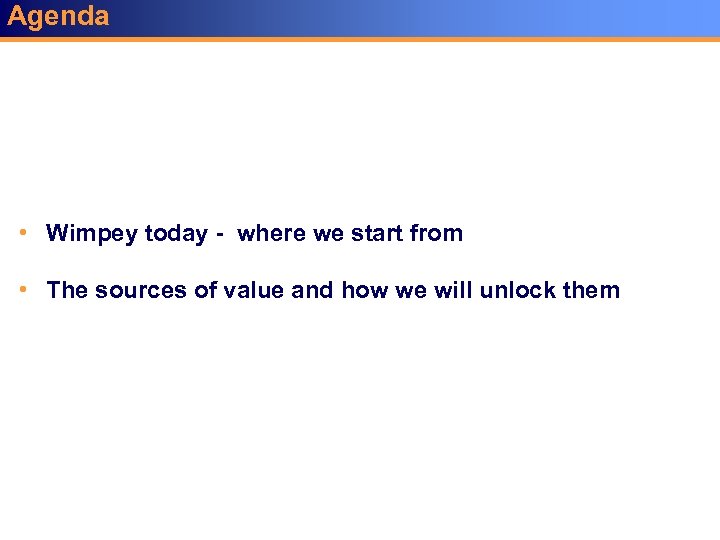 Agenda • Wimpey today - where we start from • The sources of value