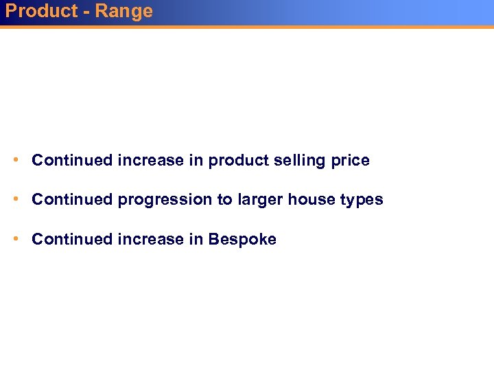 Product - Range • Continued increase in product selling price • Continued progression to