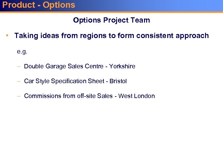 Product - Options Project Team • Taking ideas from regions to form consistent approach