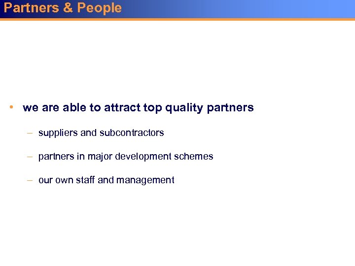 Partners & People • we are able to attract top quality partners – suppliers