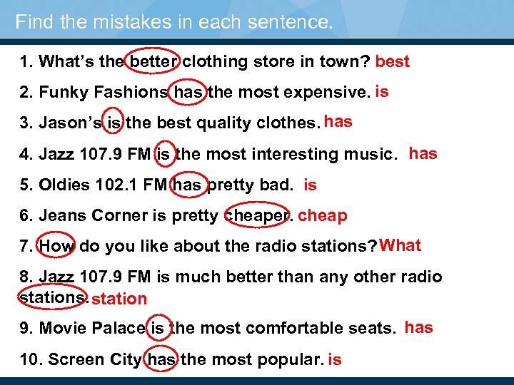 Find the mistakes in each sentence. 1. What’s the better clothing store in town?