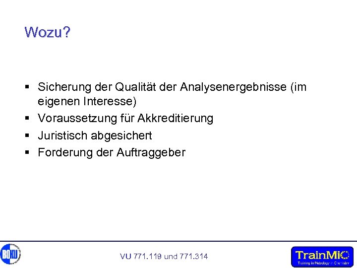 Wozu? § Sicherung der Qualität der Analysenergebnisse (im eigenen Interesse) § Voraussetzung für Akkreditierung
