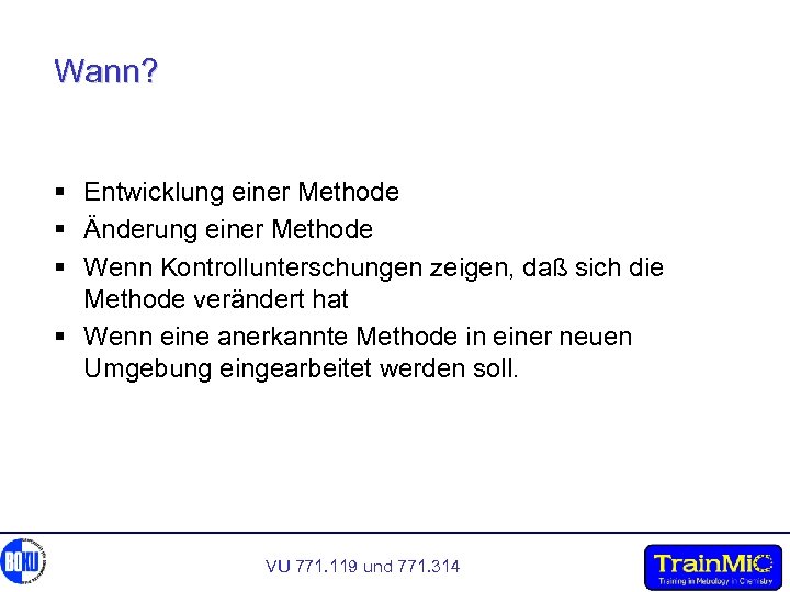 Wann? § Entwicklung einer Methode § Änderung einer Methode § Wenn Kontrollunterschungen zeigen, daß