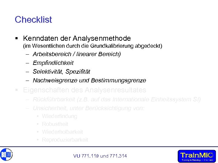 Checklist § Kenndaten der Analysenmethode (im Wesentlichen durch die Grundkalibrierung abgedeckt) – – Arbeitsbereich