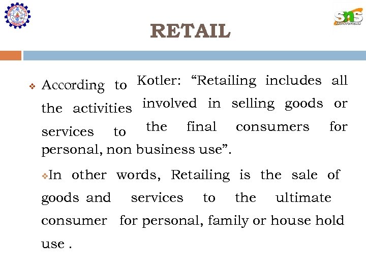 RETAIL According to Kotler: “Retailing includes all the activities involved in selling goods or