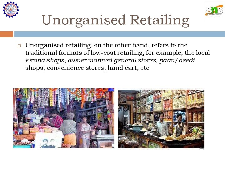 Unorganised Retailing Unorganised retailing, on the other hand, refers to the traditional formats of