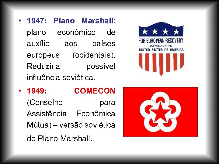  • 1947: Plano Marshall: plano econômico de auxílio aos países europeus (ocidentais). Reduziria