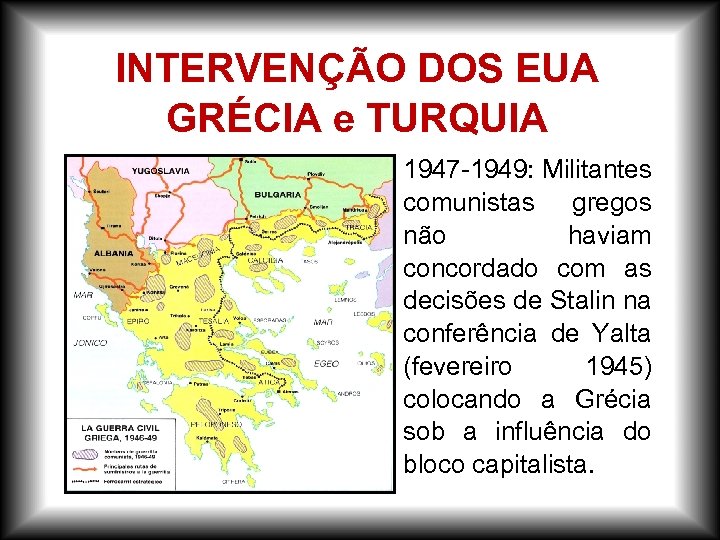 INTERVENÇÃO DOS EUA GRÉCIA e TURQUIA – 1947 -1949: Militantes comunistas gregos não haviam