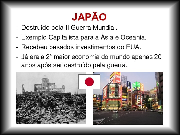 JAPÃO - Destruído pela II Guerra Mundial. Exemplo Capitalista para a Ásia e Oceania.