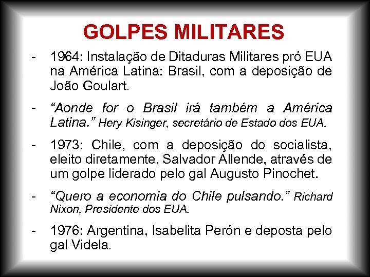 GOLPES MILITARES - 1964: Instalação de Ditaduras Militares pró EUA na América Latina: Brasil,