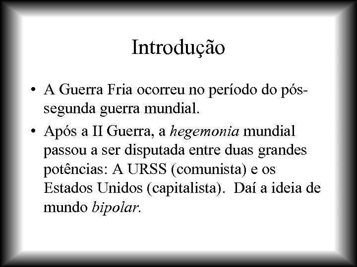 Introdução • A Guerra Fria ocorreu no período do póssegunda guerra mundial. • Após