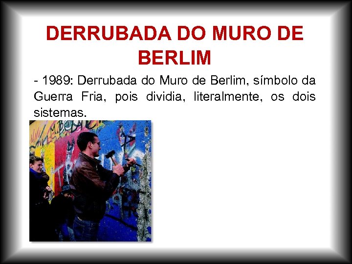 DERRUBADA DO MURO DE BERLIM - 1989: Derrubada do Muro de Berlim, símbolo da