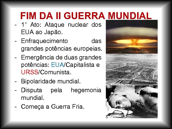 FIM DA II GUERRA MUNDIAL - 1° Ato: Ataque nuclear dos EUA ao Japão.