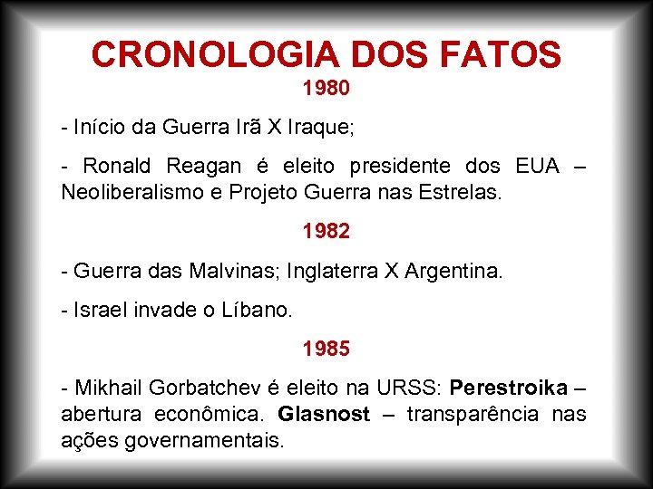 CRONOLOGIA DOS FATOS 1980 - Início da Guerra Irã X Iraque; - Ronald Reagan