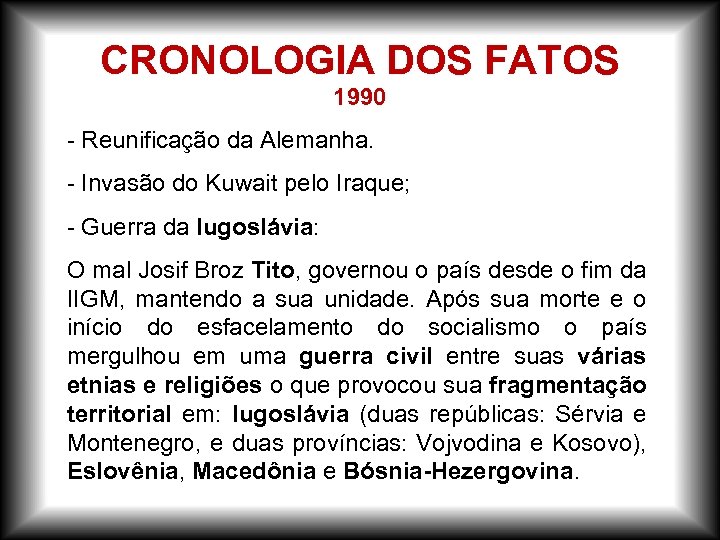 CRONOLOGIA DOS FATOS 1990 - Reunificação da Alemanha. - Invasão do Kuwait pelo Iraque;