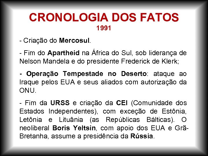 CRONOLOGIA DOS FATOS 1991 - Criação do Mercosul. - Fim do Apartheid na África