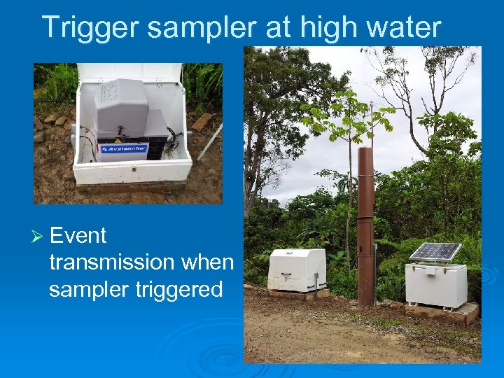 Trigger sampler at high water Ø Event transmission when sampler triggered 