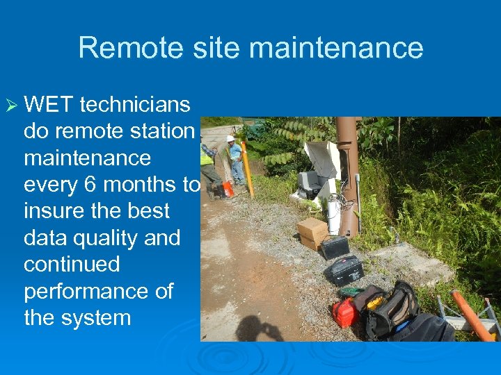 Remote site maintenance Ø WET technicians do remote station maintenance every 6 months to