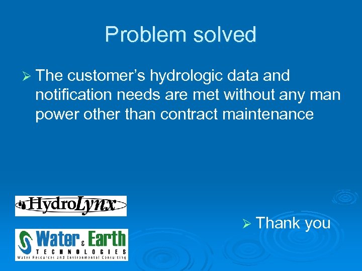 Problem solved Ø The customer’s hydrologic data and notification needs are met without any