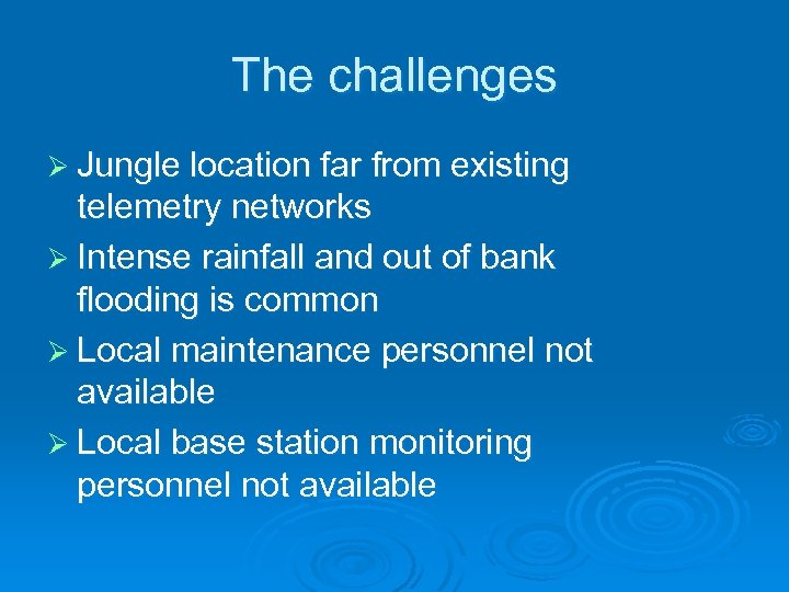 The challenges Ø Jungle location far from existing telemetry networks Ø Intense rainfall and