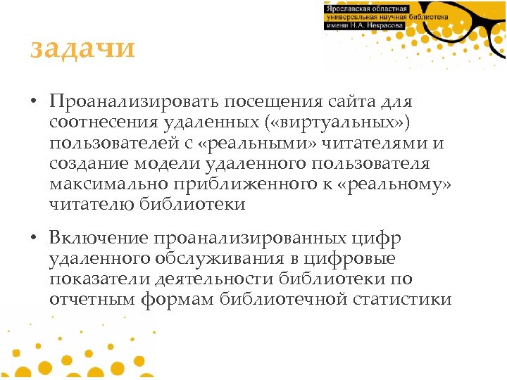 задачи • Проанализировать посещения сайта для соотнесения удаленных ( «виртуальных» ) пользователей с «реальными»