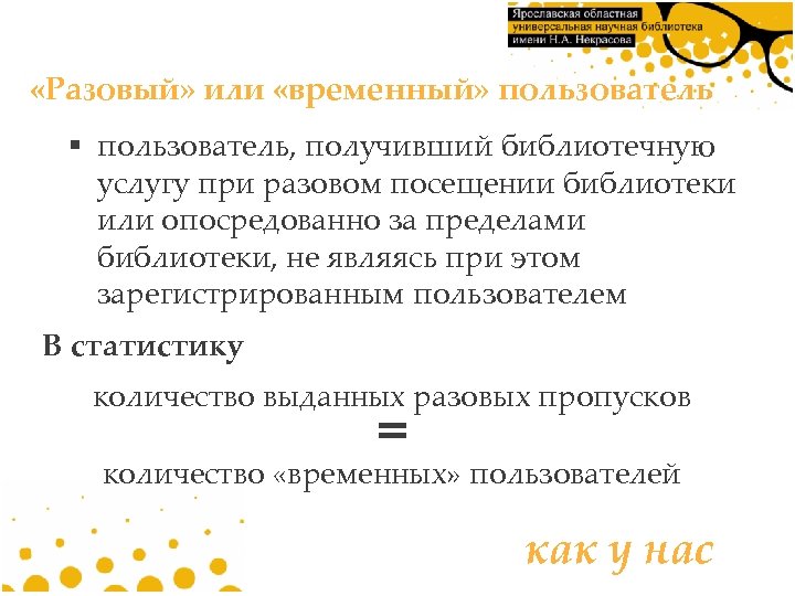  «Разовый» или «временный» пользователь § пользователь, получивший библиотечную услугу при разовом посещении библиотеки