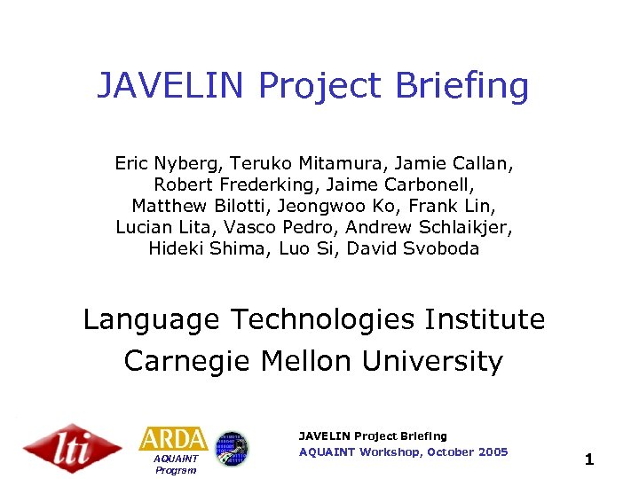 JAVELIN Project Briefing Eric Nyberg, Teruko Mitamura, Jamie Callan, Robert Frederking, Jaime Carbonell, Matthew