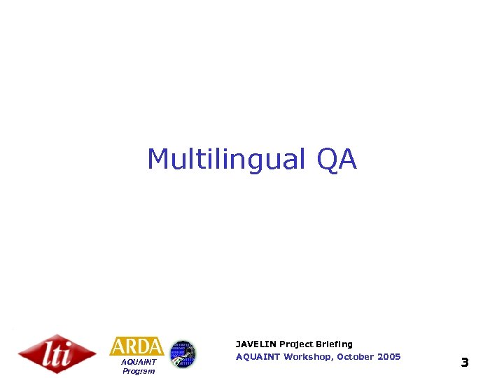 Multilingual QA JAVELIN Project Briefing AQUAINT Program AQUAINT Workshop, October 2005 3 