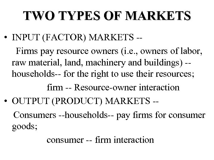 TWO TYPES OF MARKETS • INPUT (FACTOR) MARKETS -Firms pay resource owners (i. e.