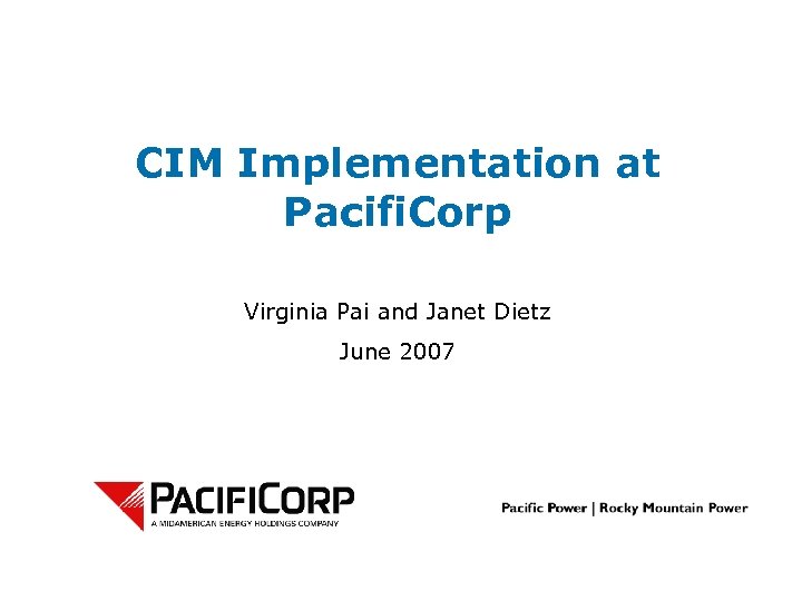 CIM Implementation at Pacifi. Corp Virginia Pai and Janet Dietz June 2007 