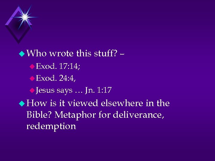 u Who wrote this stuff? – u Exod. 17: 14; u Exod. 24: 4,