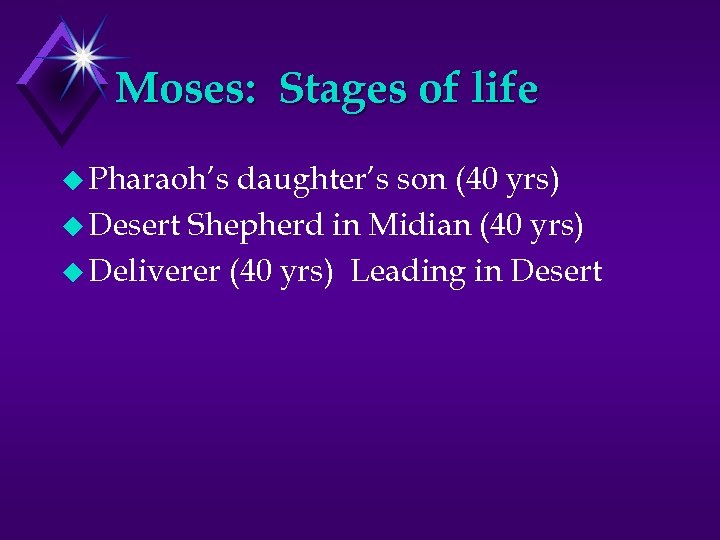 Moses: Stages of life u Pharaoh’s daughter’s son (40 yrs) u Desert Shepherd in