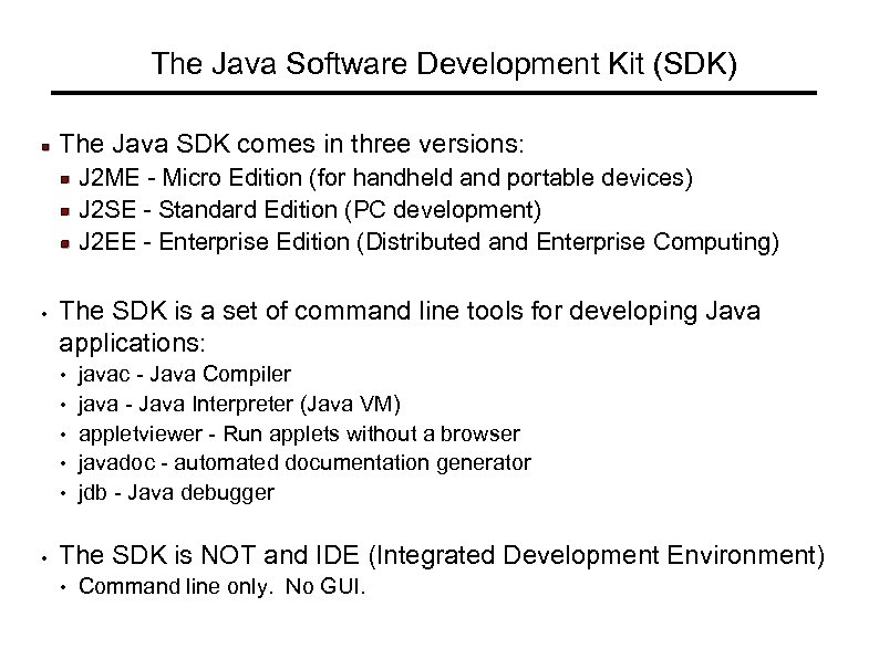 The Java Software Development Kit (SDK) The Java SDK comes in three versions: J