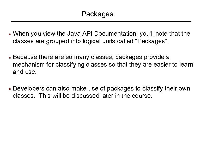 Packages When you view the Java API Documentation, you'll note that the classes are