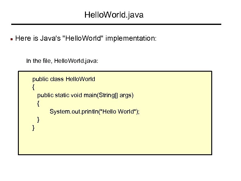 Hello. World. java Here is Java's "Hello. World" implementation: In the file, Hello. World.