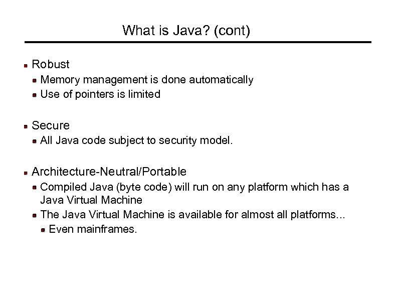 What is Java? (cont) Robust Memory management is done automatically Use of pointers is