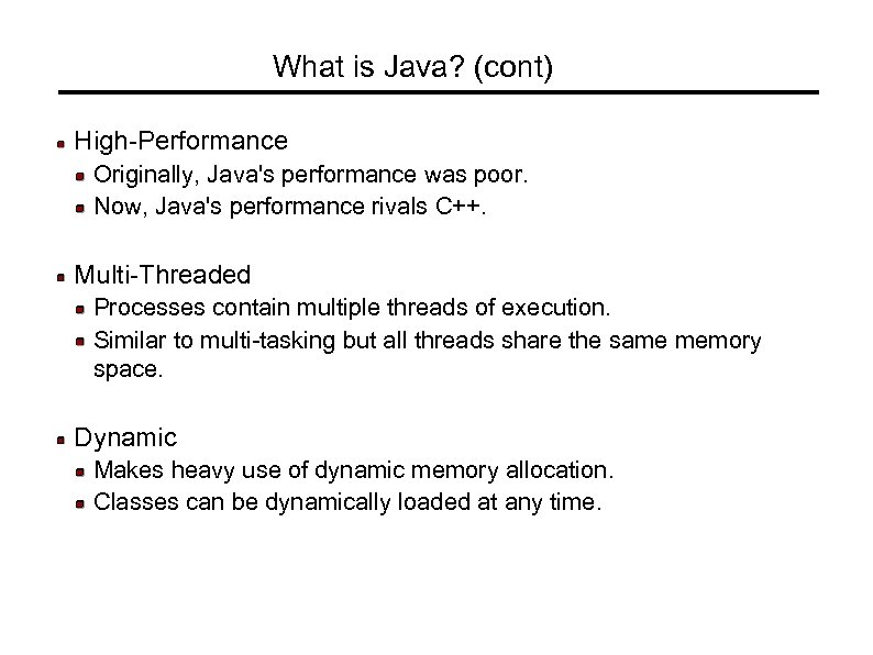 What is Java? (cont) High-Performance Originally, Java's performance was poor. Now, Java's performance rivals