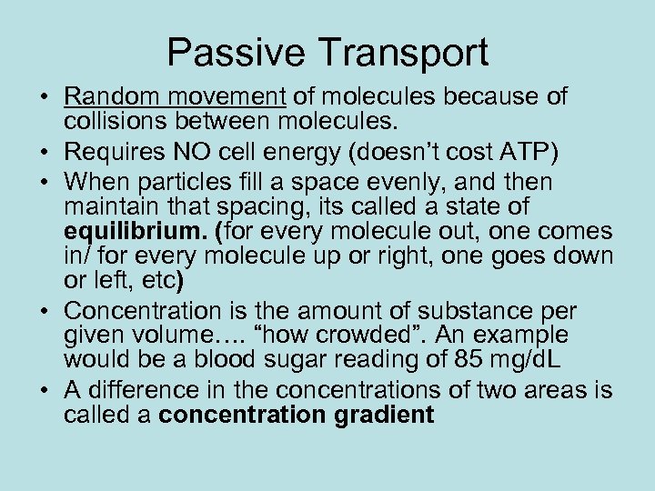 Passive Transport • Random movement of molecules because of collisions between molecules. • Requires
