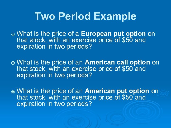 Two Period Example ☺ What is the price of a European put option on