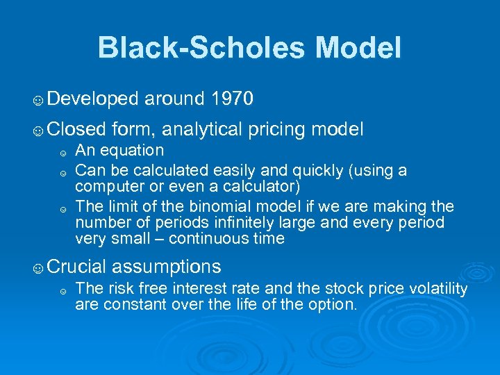 Black-Scholes Model ☺Developed around 1970 ☺Closed form, analytical pricing model ☺ An equation ☺
