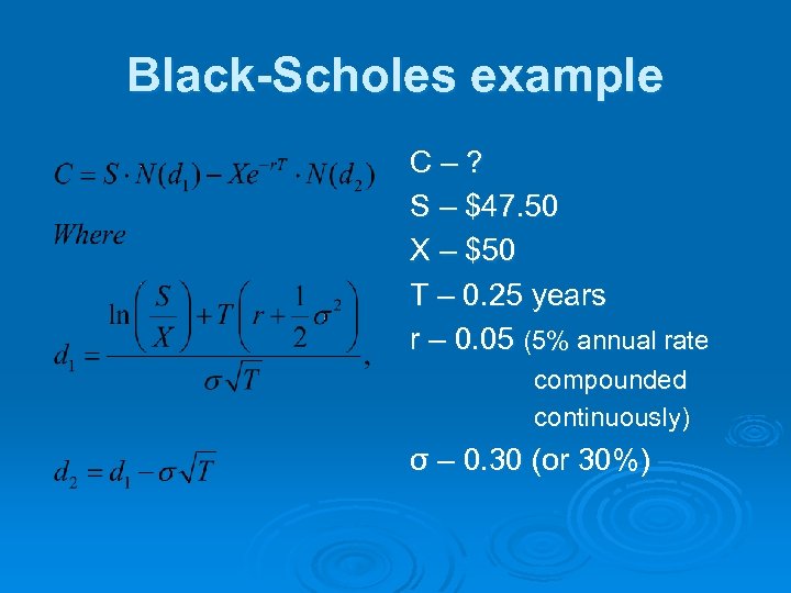 Black-Scholes example C–? S – $47. 50 X – $50 T – 0. 25