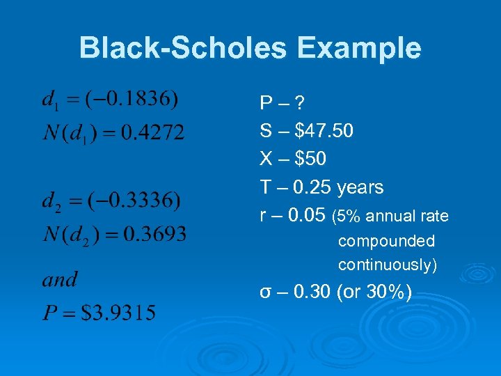 Black-Scholes Example P–? S – $47. 50 X – $50 T – 0. 25